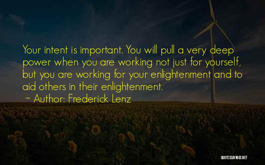Frederick Lenz Quotes: Your Intent Is Important. You Will Pull A Very Deep Power When You Are Working Not Just For Yourself, But