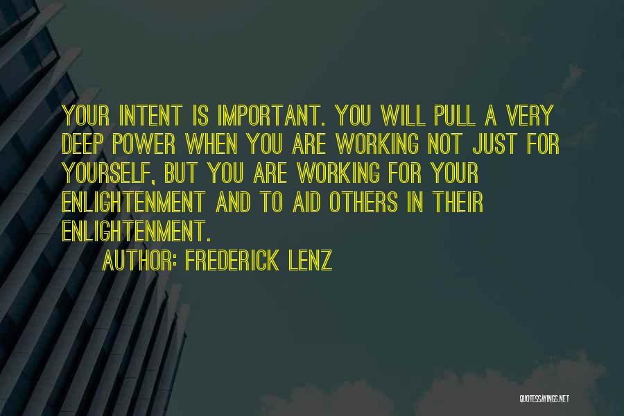 Frederick Lenz Quotes: Your Intent Is Important. You Will Pull A Very Deep Power When You Are Working Not Just For Yourself, But