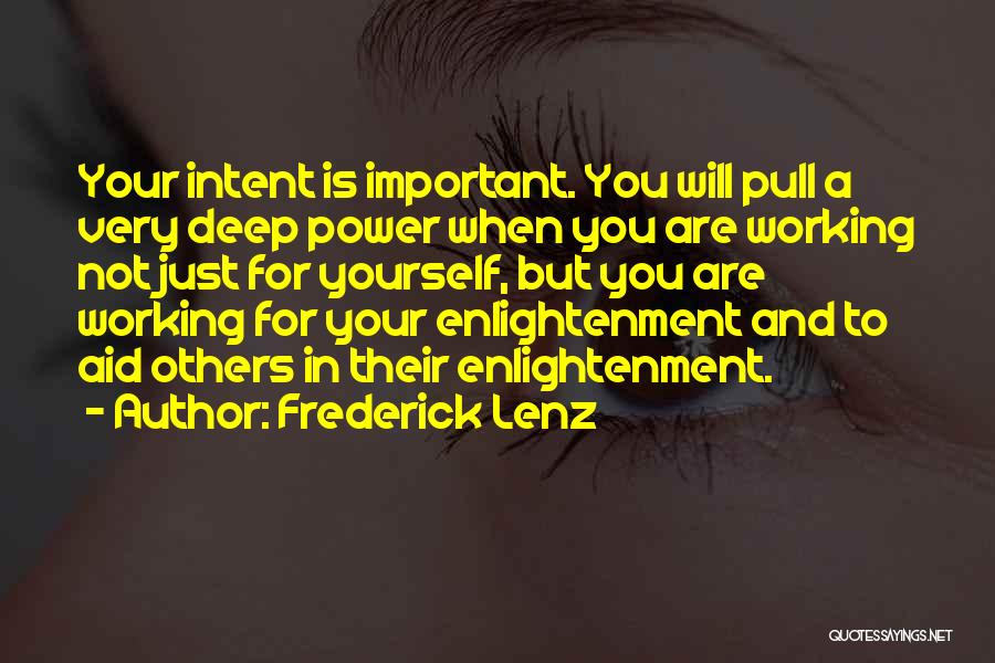 Frederick Lenz Quotes: Your Intent Is Important. You Will Pull A Very Deep Power When You Are Working Not Just For Yourself, But