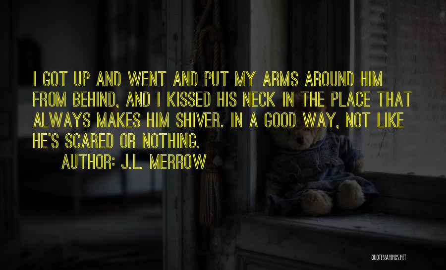 J.L. Merrow Quotes: I Got Up And Went And Put My Arms Around Him From Behind, And I Kissed His Neck In The