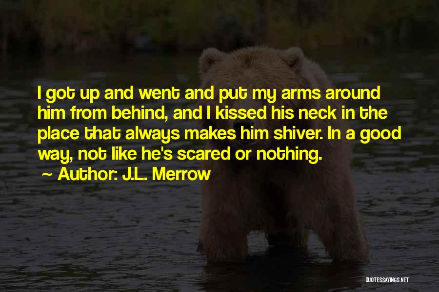 J.L. Merrow Quotes: I Got Up And Went And Put My Arms Around Him From Behind, And I Kissed His Neck In The