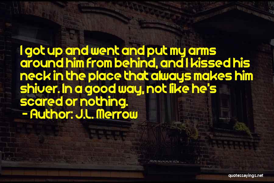 J.L. Merrow Quotes: I Got Up And Went And Put My Arms Around Him From Behind, And I Kissed His Neck In The