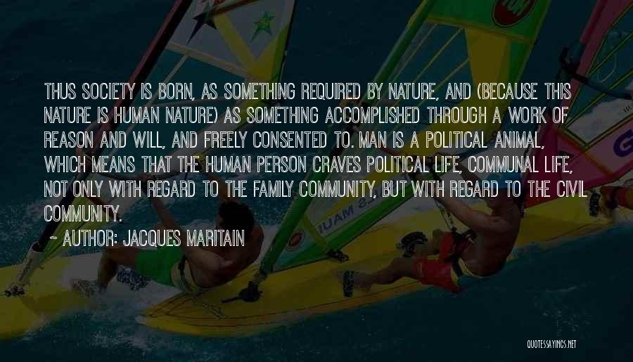 Jacques Maritain Quotes: Thus Society Is Born, As Something Required By Nature, And (because This Nature Is Human Nature) As Something Accomplished Through