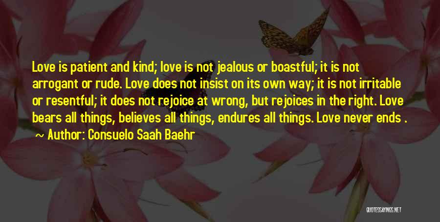 Consuelo Saah Baehr Quotes: Love Is Patient And Kind; Love Is Not Jealous Or Boastful; It Is Not Arrogant Or Rude. Love Does Not