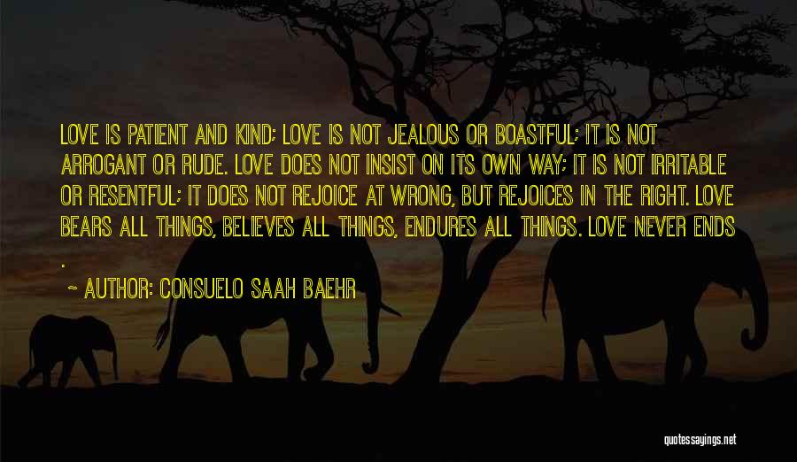 Consuelo Saah Baehr Quotes: Love Is Patient And Kind; Love Is Not Jealous Or Boastful; It Is Not Arrogant Or Rude. Love Does Not