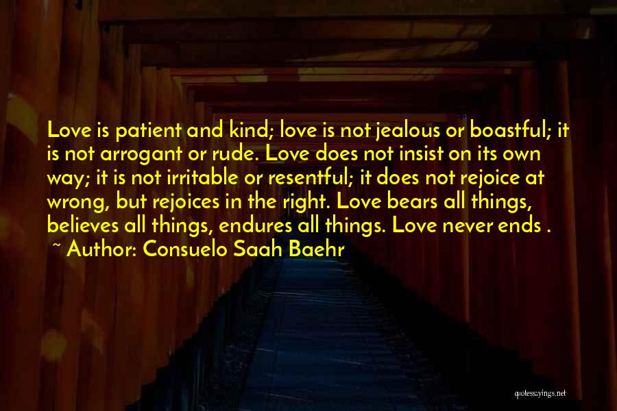 Consuelo Saah Baehr Quotes: Love Is Patient And Kind; Love Is Not Jealous Or Boastful; It Is Not Arrogant Or Rude. Love Does Not