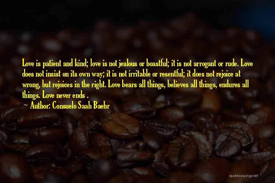 Consuelo Saah Baehr Quotes: Love Is Patient And Kind; Love Is Not Jealous Or Boastful; It Is Not Arrogant Or Rude. Love Does Not