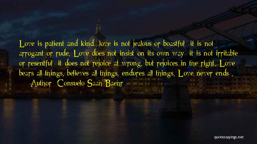 Consuelo Saah Baehr Quotes: Love Is Patient And Kind; Love Is Not Jealous Or Boastful; It Is Not Arrogant Or Rude. Love Does Not