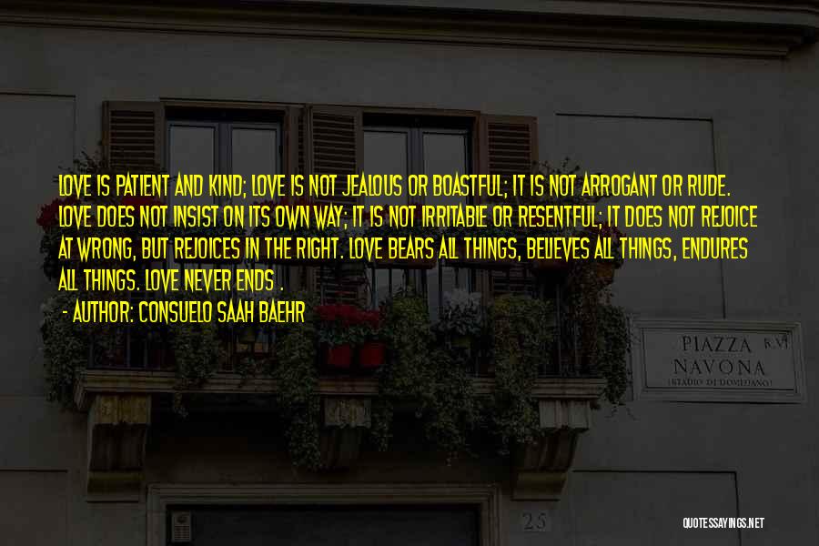 Consuelo Saah Baehr Quotes: Love Is Patient And Kind; Love Is Not Jealous Or Boastful; It Is Not Arrogant Or Rude. Love Does Not