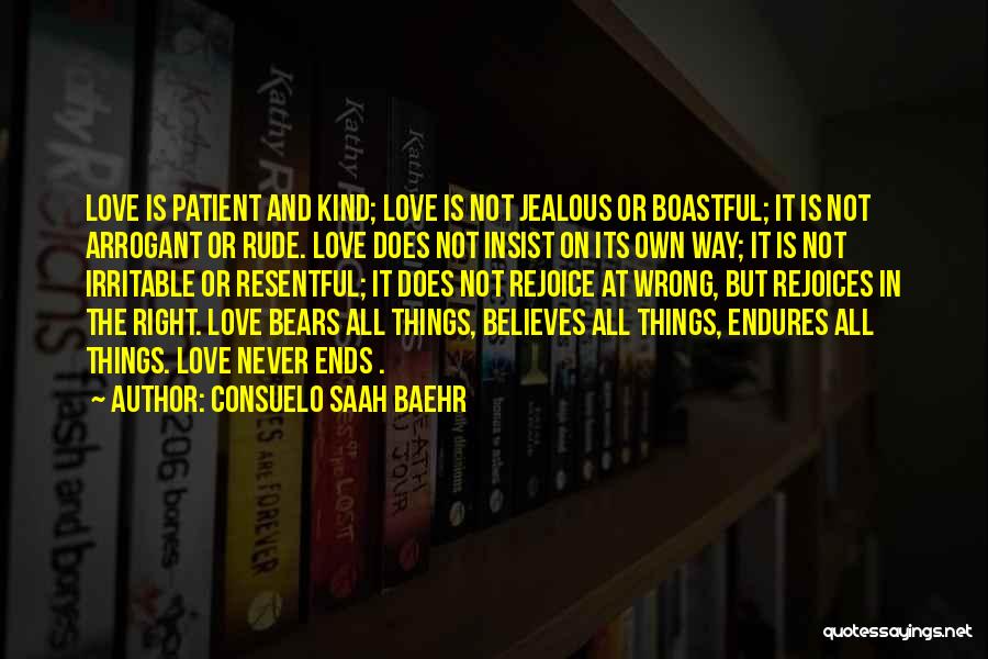 Consuelo Saah Baehr Quotes: Love Is Patient And Kind; Love Is Not Jealous Or Boastful; It Is Not Arrogant Or Rude. Love Does Not