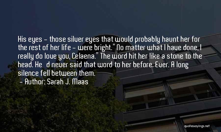 Sarah J. Maas Quotes: His Eyes - Those Silver Eyes That Would Probably Haunt Her For The Rest Of Her Life - Were Bright.no