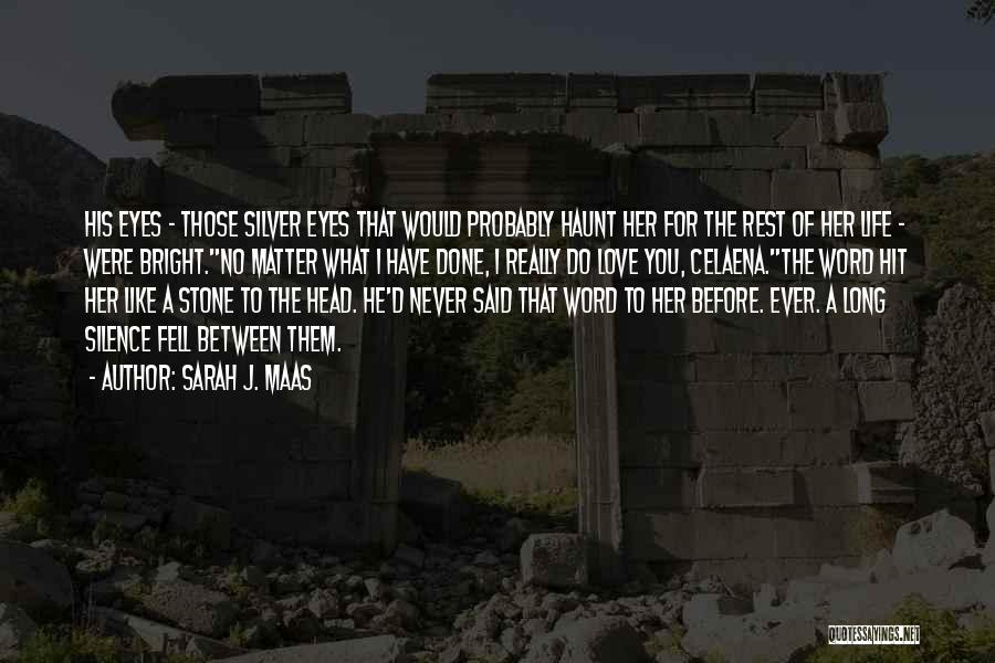 Sarah J. Maas Quotes: His Eyes - Those Silver Eyes That Would Probably Haunt Her For The Rest Of Her Life - Were Bright.no