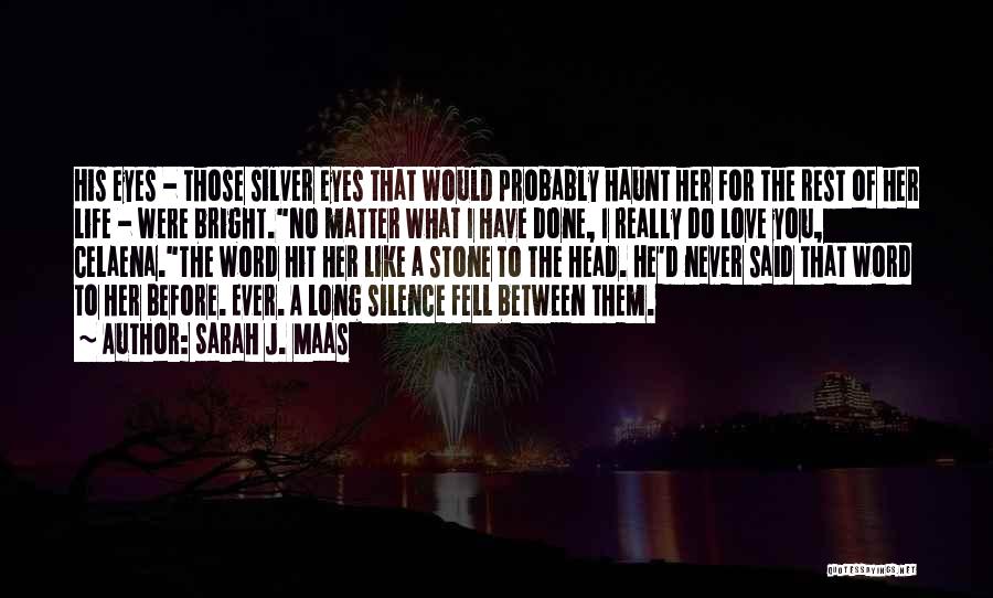 Sarah J. Maas Quotes: His Eyes - Those Silver Eyes That Would Probably Haunt Her For The Rest Of Her Life - Were Bright.no