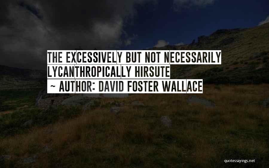 David Foster Wallace Quotes: The Excessively But Not Necessarily Lycanthropically Hirsute