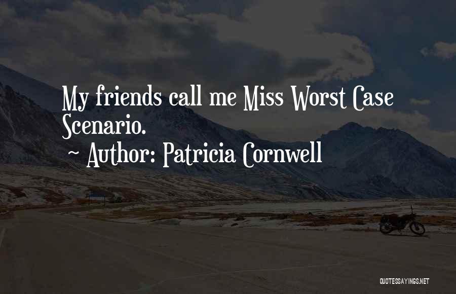 Patricia Cornwell Quotes: My Friends Call Me Miss Worst Case Scenario.