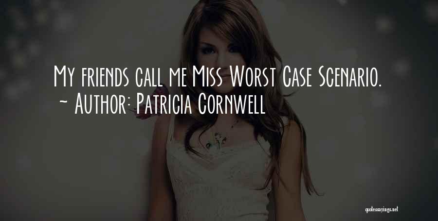 Patricia Cornwell Quotes: My Friends Call Me Miss Worst Case Scenario.