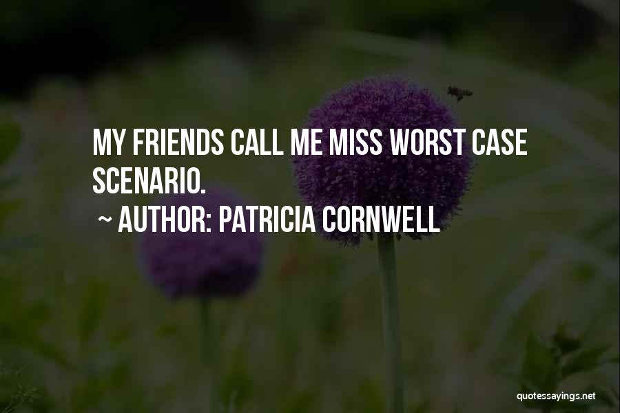 Patricia Cornwell Quotes: My Friends Call Me Miss Worst Case Scenario.