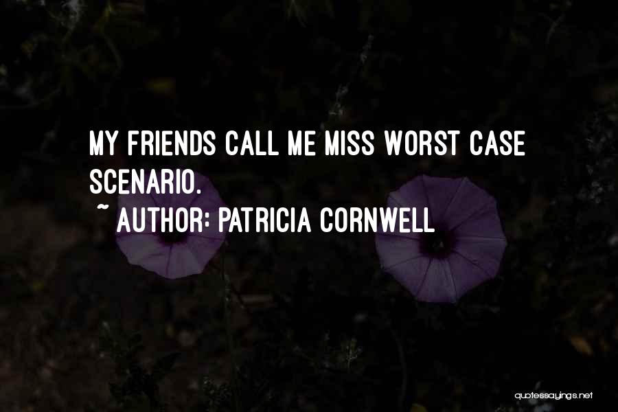 Patricia Cornwell Quotes: My Friends Call Me Miss Worst Case Scenario.