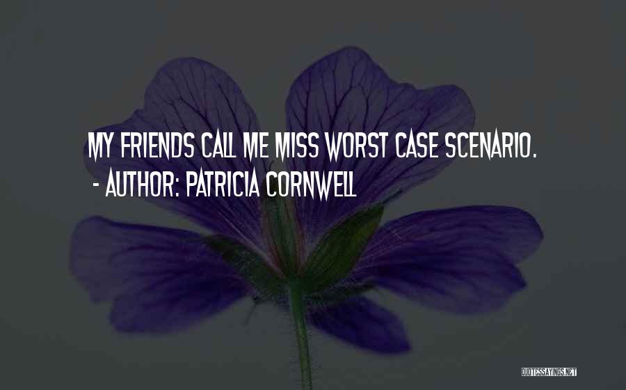 Patricia Cornwell Quotes: My Friends Call Me Miss Worst Case Scenario.