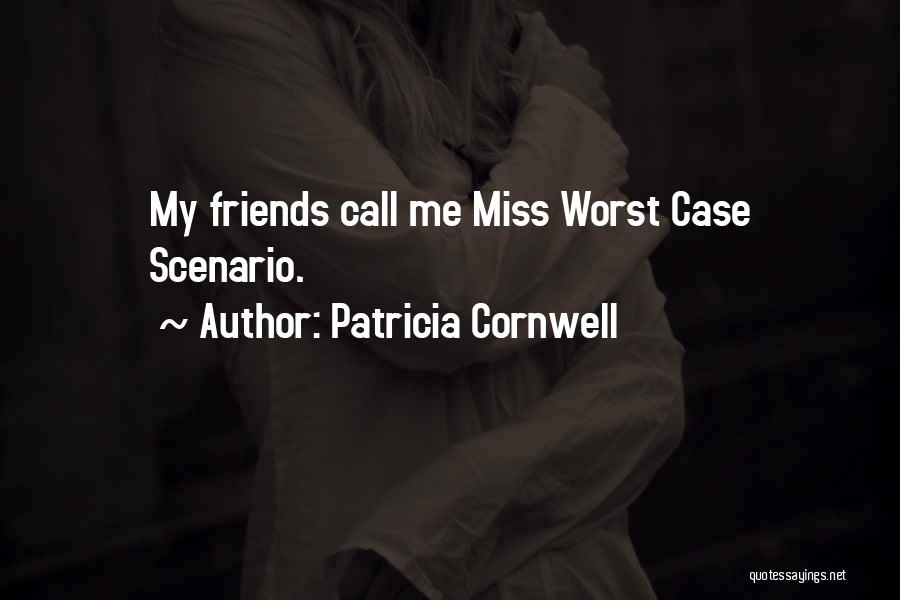 Patricia Cornwell Quotes: My Friends Call Me Miss Worst Case Scenario.