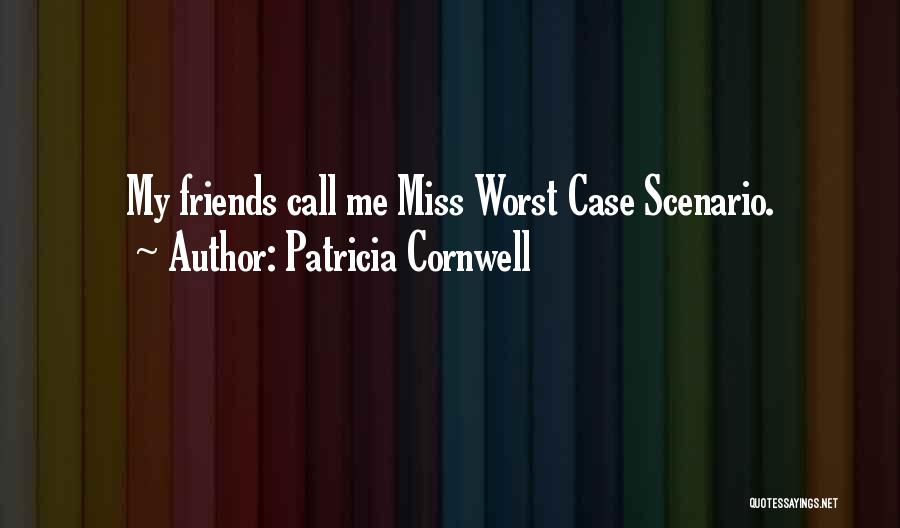 Patricia Cornwell Quotes: My Friends Call Me Miss Worst Case Scenario.