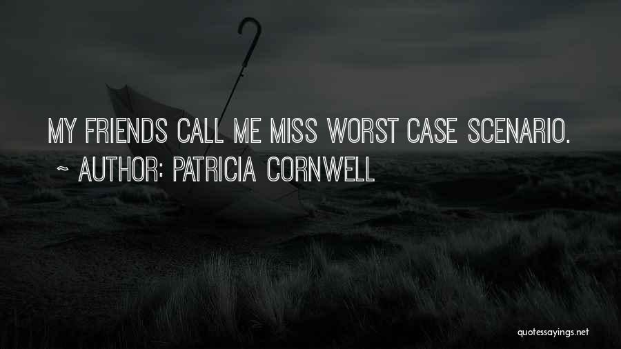 Patricia Cornwell Quotes: My Friends Call Me Miss Worst Case Scenario.