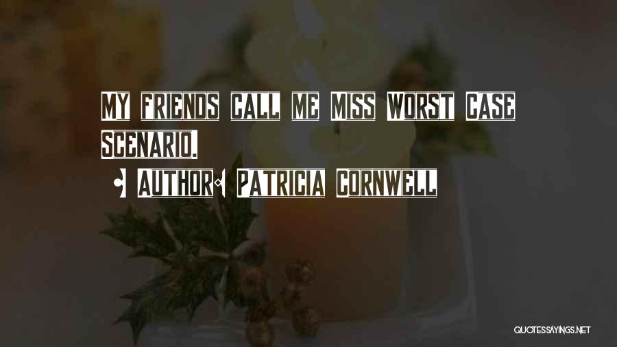 Patricia Cornwell Quotes: My Friends Call Me Miss Worst Case Scenario.