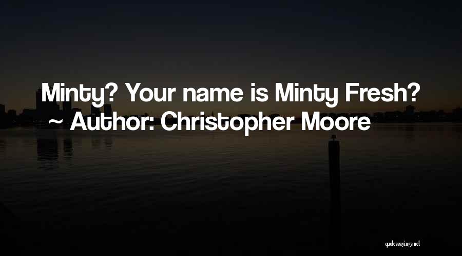Christopher Moore Quotes: Minty? Your Name Is Minty Fresh?