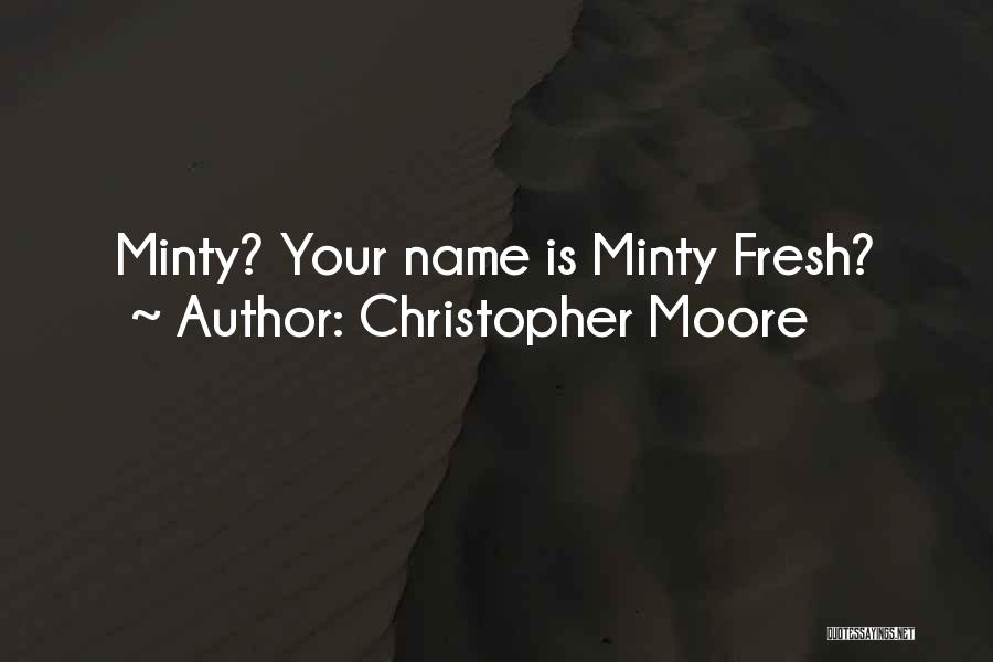 Christopher Moore Quotes: Minty? Your Name Is Minty Fresh?