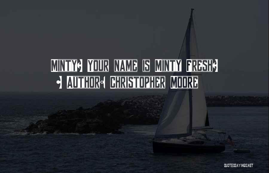 Christopher Moore Quotes: Minty? Your Name Is Minty Fresh?