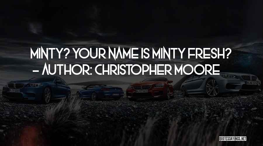 Christopher Moore Quotes: Minty? Your Name Is Minty Fresh?