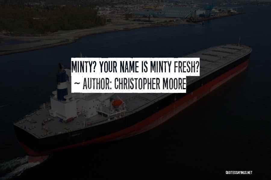 Christopher Moore Quotes: Minty? Your Name Is Minty Fresh?