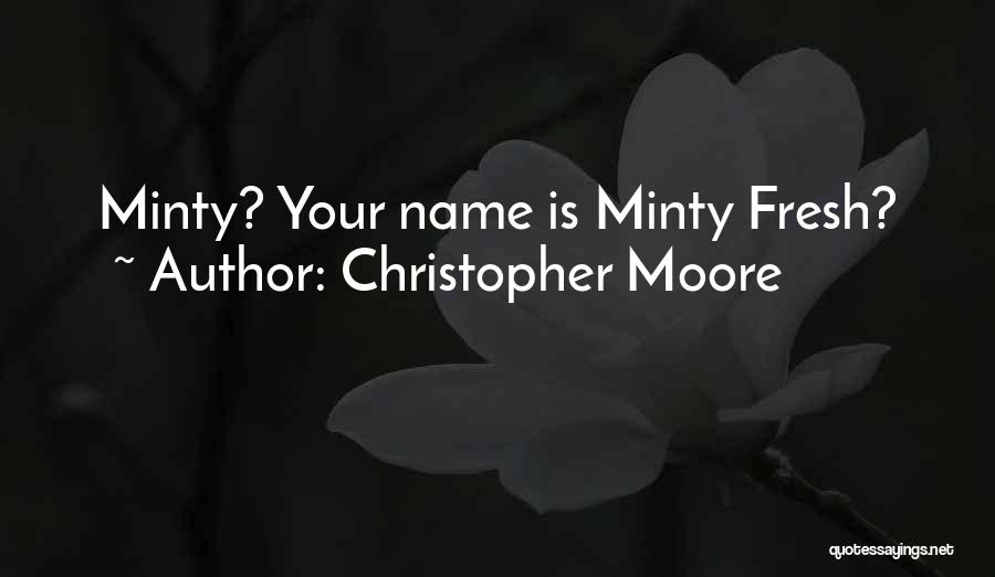 Christopher Moore Quotes: Minty? Your Name Is Minty Fresh?