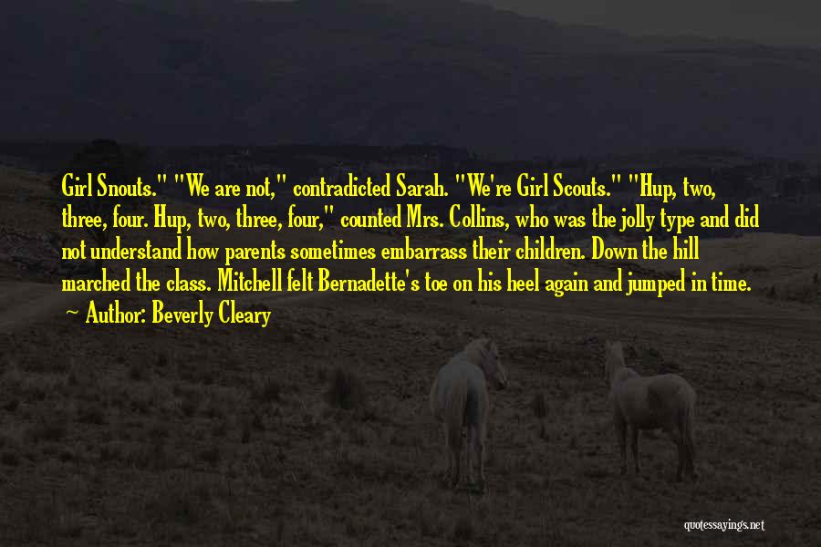 Beverly Cleary Quotes: Girl Snouts. We Are Not, Contradicted Sarah. We're Girl Scouts. Hup, Two, Three, Four. Hup, Two, Three, Four, Counted Mrs.