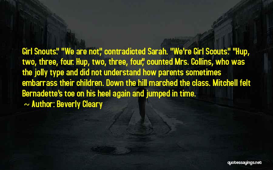 Beverly Cleary Quotes: Girl Snouts. We Are Not, Contradicted Sarah. We're Girl Scouts. Hup, Two, Three, Four. Hup, Two, Three, Four, Counted Mrs.