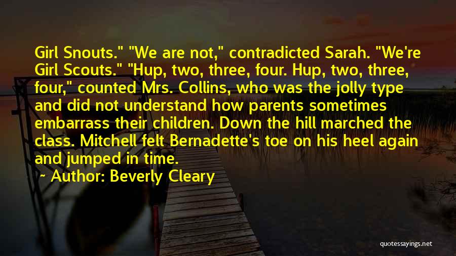 Beverly Cleary Quotes: Girl Snouts. We Are Not, Contradicted Sarah. We're Girl Scouts. Hup, Two, Three, Four. Hup, Two, Three, Four, Counted Mrs.