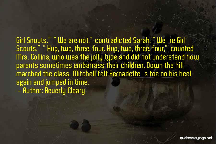 Beverly Cleary Quotes: Girl Snouts. We Are Not, Contradicted Sarah. We're Girl Scouts. Hup, Two, Three, Four. Hup, Two, Three, Four, Counted Mrs.