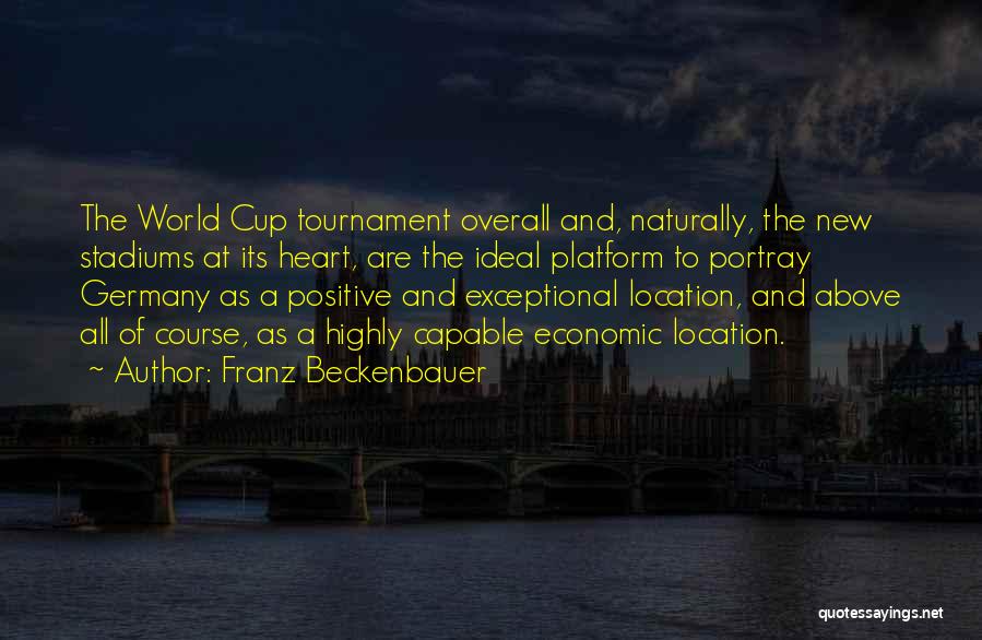 Franz Beckenbauer Quotes: The World Cup Tournament Overall And, Naturally, The New Stadiums At Its Heart, Are The Ideal Platform To Portray Germany