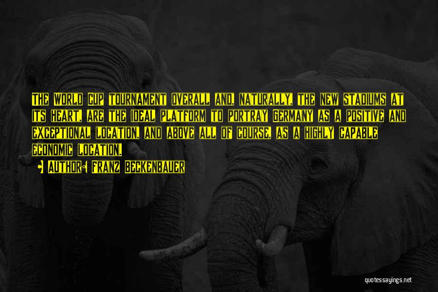Franz Beckenbauer Quotes: The World Cup Tournament Overall And, Naturally, The New Stadiums At Its Heart, Are The Ideal Platform To Portray Germany