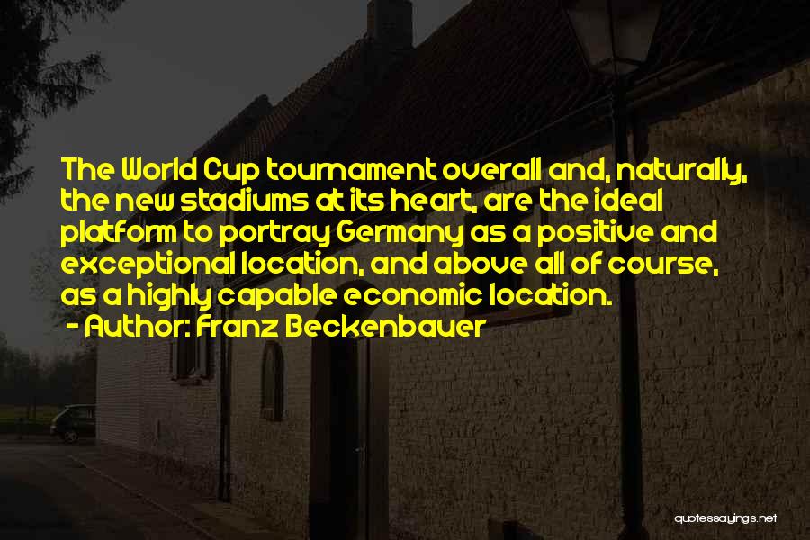 Franz Beckenbauer Quotes: The World Cup Tournament Overall And, Naturally, The New Stadiums At Its Heart, Are The Ideal Platform To Portray Germany