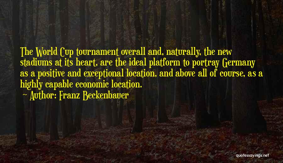 Franz Beckenbauer Quotes: The World Cup Tournament Overall And, Naturally, The New Stadiums At Its Heart, Are The Ideal Platform To Portray Germany