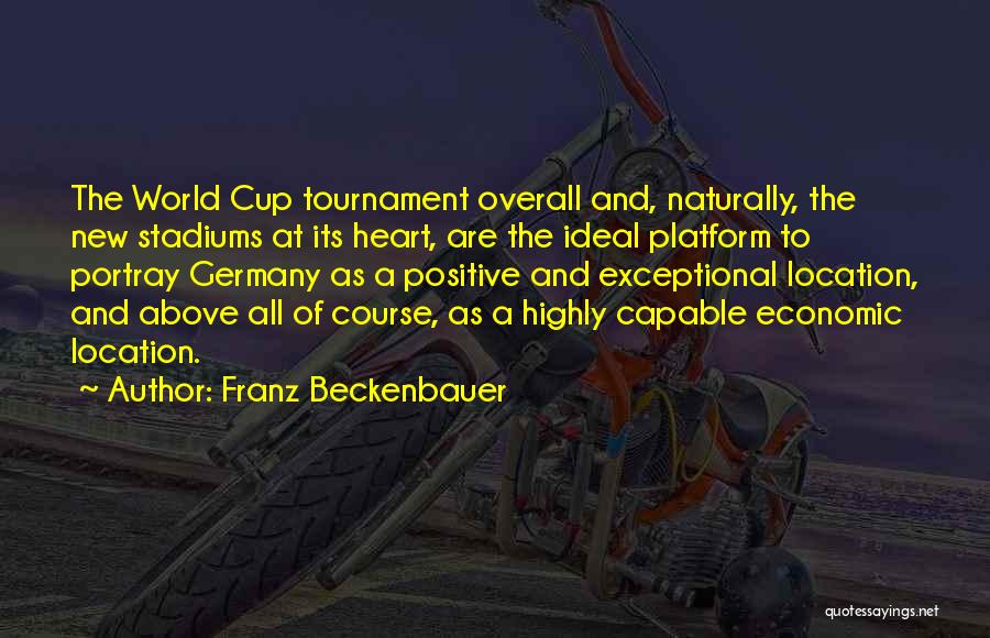 Franz Beckenbauer Quotes: The World Cup Tournament Overall And, Naturally, The New Stadiums At Its Heart, Are The Ideal Platform To Portray Germany