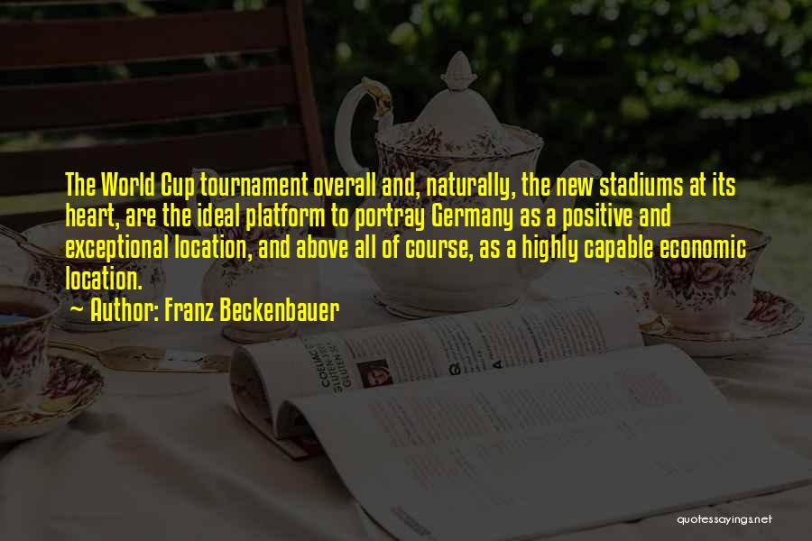 Franz Beckenbauer Quotes: The World Cup Tournament Overall And, Naturally, The New Stadiums At Its Heart, Are The Ideal Platform To Portray Germany