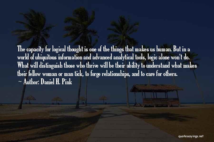 Daniel H. Pink Quotes: The Capacity For Logical Thought Is One Of The Things That Makes Us Human. But In A World Of Ubiquitous