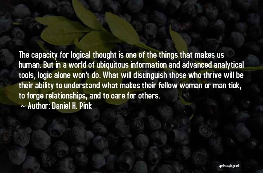 Daniel H. Pink Quotes: The Capacity For Logical Thought Is One Of The Things That Makes Us Human. But In A World Of Ubiquitous