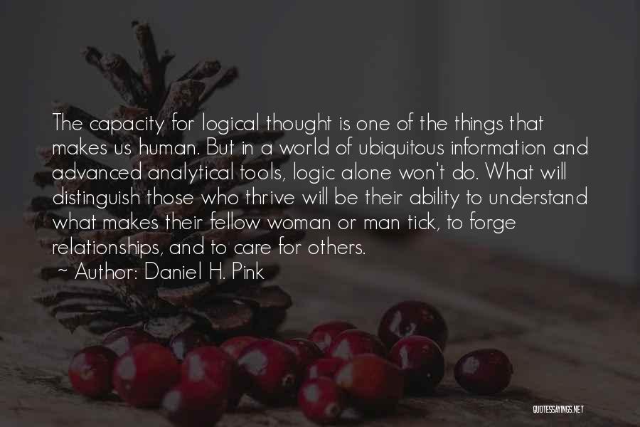 Daniel H. Pink Quotes: The Capacity For Logical Thought Is One Of The Things That Makes Us Human. But In A World Of Ubiquitous