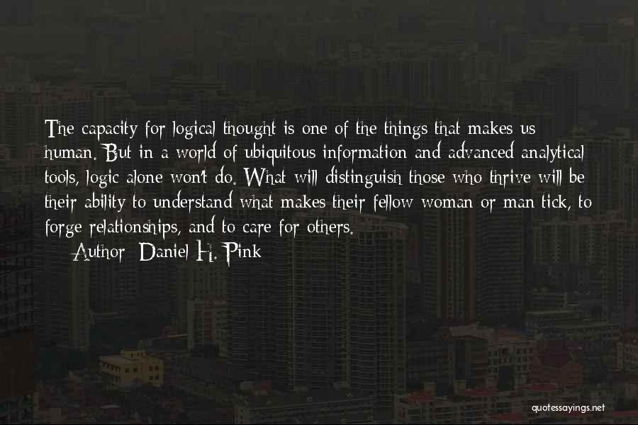 Daniel H. Pink Quotes: The Capacity For Logical Thought Is One Of The Things That Makes Us Human. But In A World Of Ubiquitous