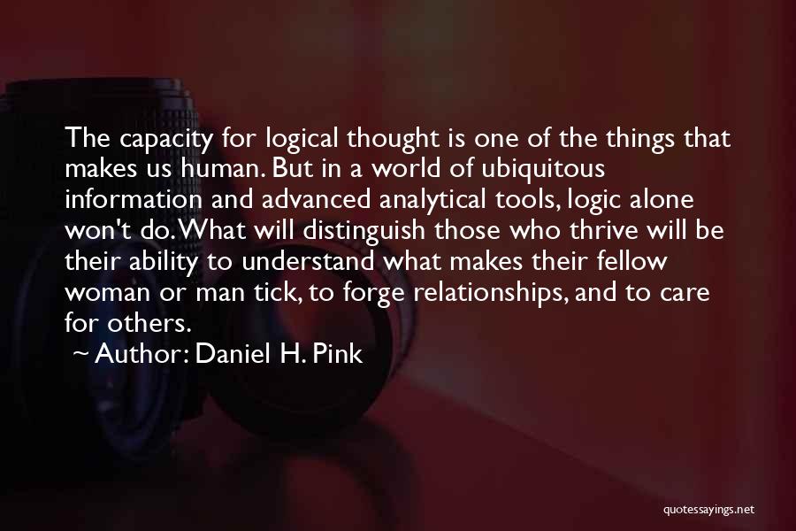 Daniel H. Pink Quotes: The Capacity For Logical Thought Is One Of The Things That Makes Us Human. But In A World Of Ubiquitous