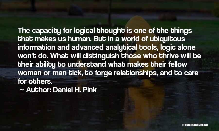 Daniel H. Pink Quotes: The Capacity For Logical Thought Is One Of The Things That Makes Us Human. But In A World Of Ubiquitous