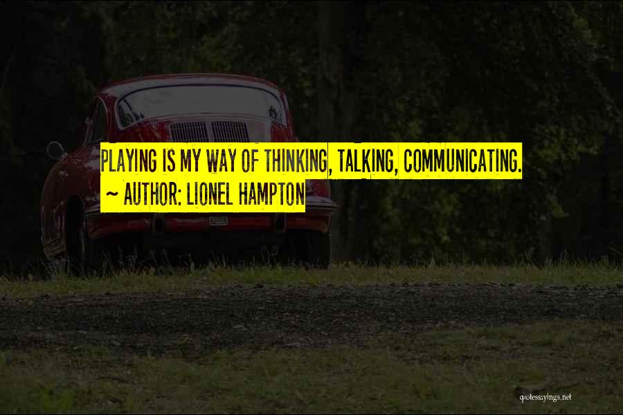 Lionel Hampton Quotes: Playing Is My Way Of Thinking, Talking, Communicating.